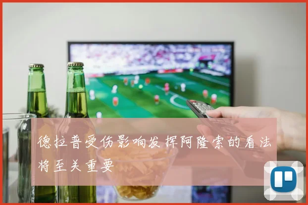 德拉普受伤影响发挥阿隆索的看法将至关重要