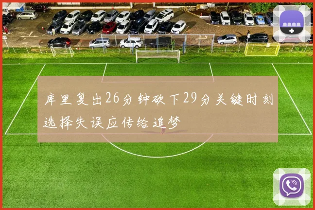 库里复出26分钟砍下29分关键时刻选择失误应传给追梦
